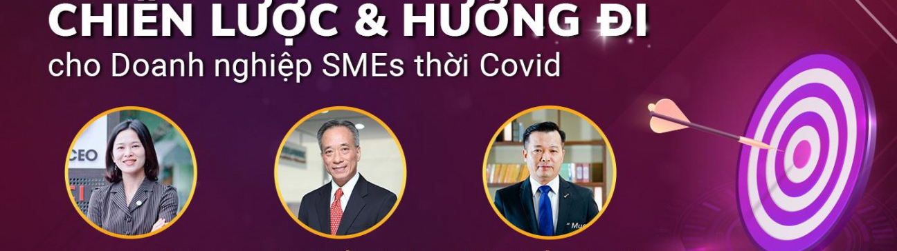 CHIẾN LƯỢC VÀ HƯỚNG ĐI CHO DOANH NGHIỆP SMES THỜI COVID