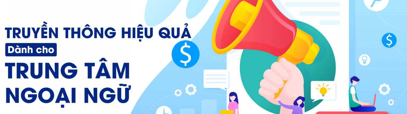 XÂY DỰNG CHIẾN LƯỢC TRUYỀN THÔNG HIỆU QUẢ CHO TRUNG TÂM NGOẠI NGỮ