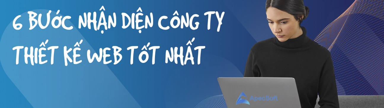 6 bước nhận diện công ty thiết kế web nào tốt nhất