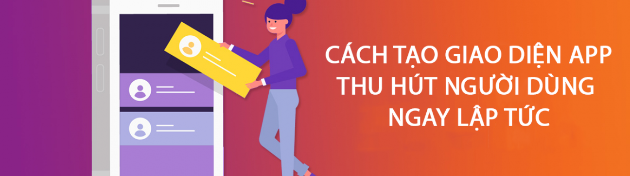Cách tạo giao diện cho app thu hút người dùng ngay lập tức