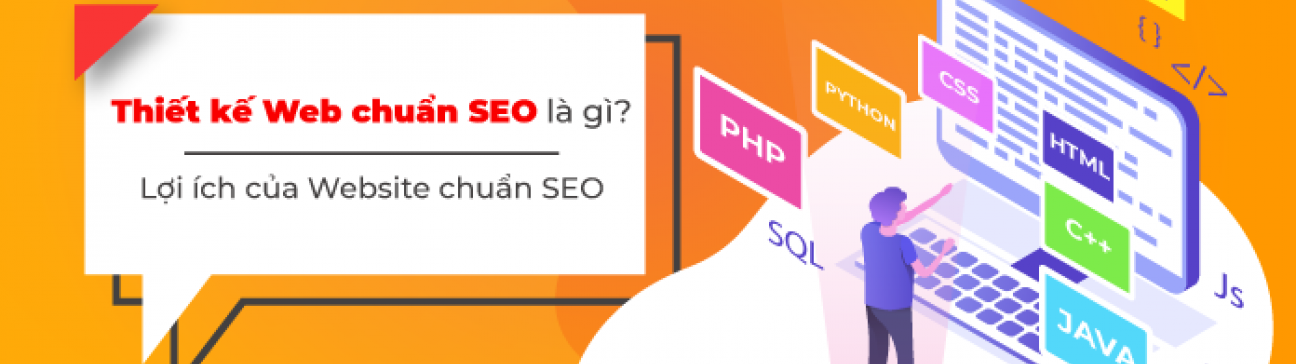 Thiết kế web chuẩn SEO là gì? Lợi ích khi sử dụng web chuẩn SEO.