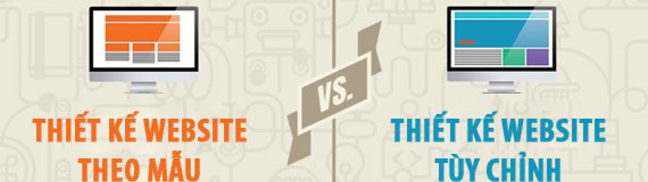 NÊN THIẾT KẾ WEBSITE THEO MẪU HAY THIẾT KẾ  RIÊNG THEO YÊU CẦU?