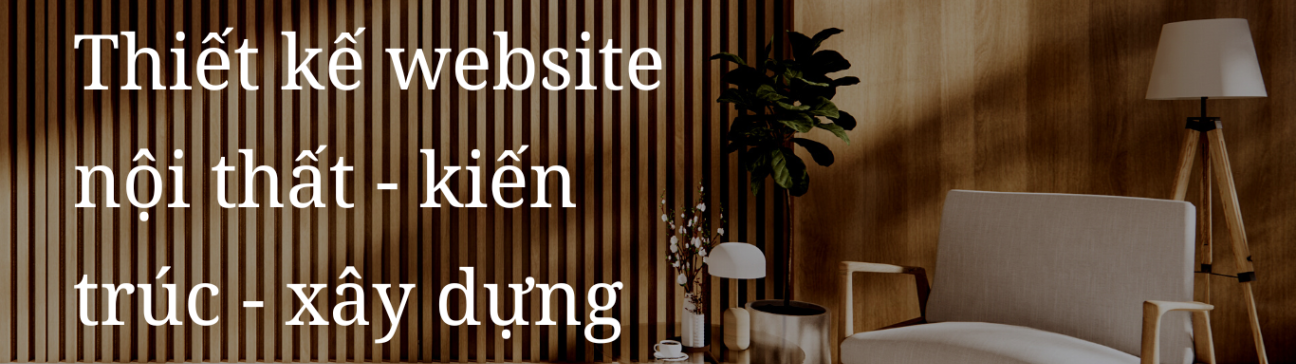 Thiết kế website Nội thất - Kiến Trúc - Xây dựng chất lượng cao